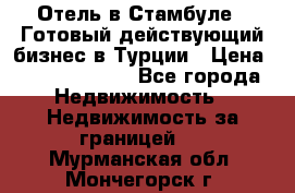 Отель в Стамбуле.  Готовый действующий бизнес в Турции › Цена ­ 197 000 000 - Все города Недвижимость » Недвижимость за границей   . Мурманская обл.,Мончегорск г.